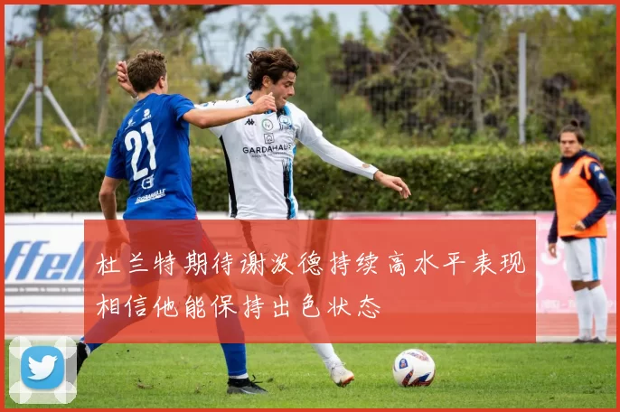 杜兰特期待谢泼德持续高水平表现相信他能保持出色状态